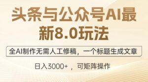 (12597期)头条与公众号AI最新8.0玩法,全AI制作无需人工修稿,一个标题生成文章…-中创网_分享创业项目_助您在家赚钱
