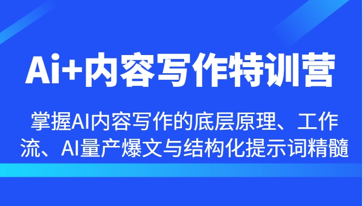 图片[1]-Ai+内容写作特训营-掌握AI内容写作的底层原理、工作流、AI量产爆文与结构化提示词精髓