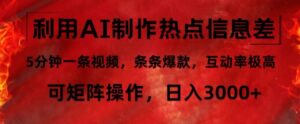 利用AI制作热点信息差,5分钟一条视频,条条爆款,互动率极高,可矩阵操作,日入3000+-中创网_分享创业项目_助您在家赚钱