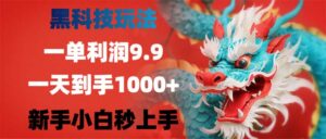 （12793期）黑科技玩法，一单利润9.9,一天到手1000+，新手小白秒上手-中创网_分享创业项目_助您在家赚钱