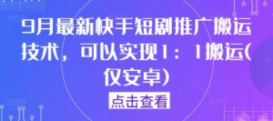 9月最新快手短剧推广搬运技术，可以实现1：1搬运(仅安卓)-中创网_分享创业项目_助您在家赚钱