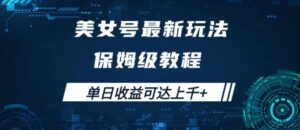 美女号最新掘金玩法,保姆级别教程,简单操作实现暴力变现,单日收益可达上千【揭秘】-中创网_分享创业项目_助您在家赚钱