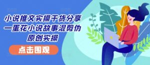 小说推文实操干货分享—蛋花小说故事混剪伪原创实操-中创网_分享创业项目_助您在家赚钱