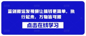 蓝剑搬运发视频让搞钱更简单,执行起来,万物皆可搬-中创网_分享创业项目_助您在家赚钱