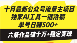 (13156期)十月最新公众号流量主项目,独家AI工具一键洗稿单号日赚500+,六条作品...-中创网_分享创业项目_助您在家赚钱