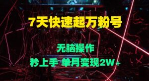 7天快速起万粉号,无脑操作,秒上手 单月变现过W-中创网_分享创业项目_助您在家赚钱