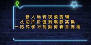 (13178期)新人玩转视频剪辑:从切片价值到爆款实操,一站式学习视频剪辑全流程-中创网_分享创业项目_助您在家赚钱