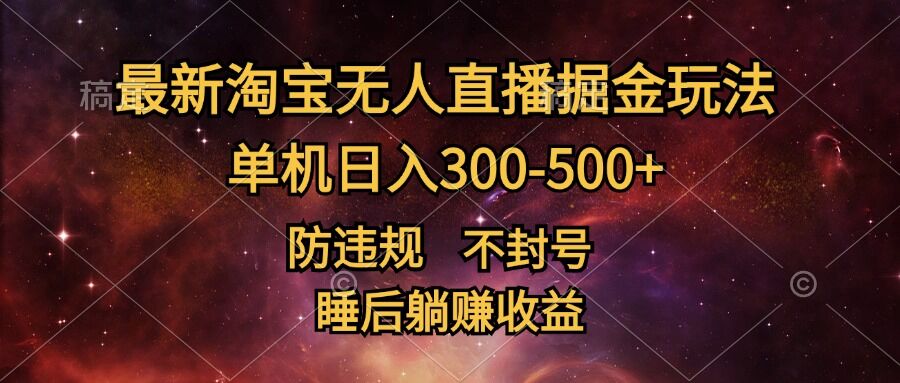 最新淘宝无人直播暴力掘金，防违规不封号，单机日入300-500+，睡后躺Z收益-中创网_分享创业项目_助您在家赚钱