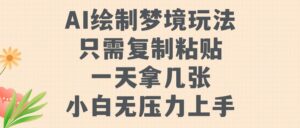 AI绘制梦境玩法,只需要复制粘贴,一天轻松拿几张,小白无压力上手【揭秘】-中创网_分享创业项目_助您在家赚钱