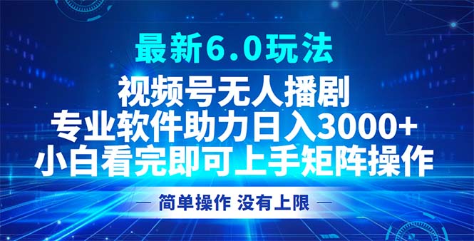 （12924期）视频号最新6.0玩法，无人播剧，轻松日入3000+-中创网_分享创业项目_助您在家赚钱