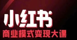 小红书商业模式变现线下大课,11位博主操盘手联合同台分享,录音+字幕-中创网_分享创业项目_助您在家赚钱