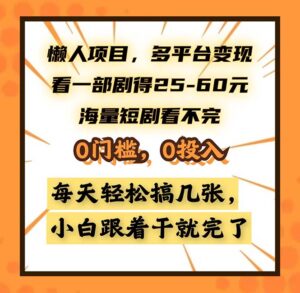 (13139期)懒人项目,多平台变现,看一部剧得25~60,海量短剧看不完,0门槛,0投...-中创网_分享创业项目_助您在家赚钱