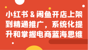 小红书&闲鱼开店上架到精通推广,系统化提升和掌握电商蓝海思维-中创网_分享创业项目_助您在家赚钱