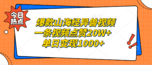 （13123期）爆款山海经异兽视频，一条视频点赞20W+，单日变现1000+-中创网_分享创业项目_助您在家赚钱