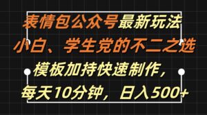 表情包公众号最新玩法，小白、学生党的不二之选，模板加持快速制作，每天10分钟，日入500+-中创网_分享创业项目_助您在家赚钱
