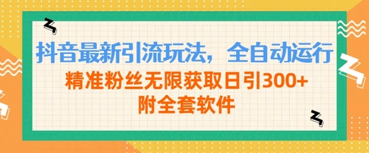抖音最新引流玩法，全自动运行，精准粉丝无限获取日引300+附全套软件-中创网_分享创业项目_助您在家赚钱