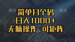 (13137期)简单扫个码,日入1000+,单机30,做就有,可矩阵,无脑操作-中创网_分享创业项目_助您在家赚钱