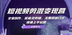 (13009期)短视频剪混变现营:文案创作、配音及剪辑,无需颜值口才,快速上手运营-中创网_分享创业项目_助您在家赚钱