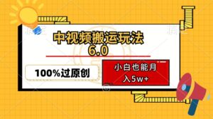 (12838期)中视频搬运玩法6.0,利用软件双重去重,100%过原创,小白也能月入5w+-中创网_分享创业项目_助您在家赚钱