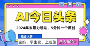 2024年末最牛AI头条暴力玩法,5分钟一个原创,机不可失-中创网_分享创业项目_助您在家赚钱