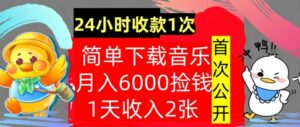 下载音乐,月入6000元,24小时收款1次,操作简单,内部教程,首次公开-中创网_分享创业项目_助您在家赚钱