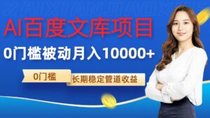 AI百度文库项目,零门槛,被动管道月入1w【揭秘】-中创网_分享创业项目_助您在家赚钱