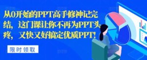 从0开始的PPT高手修神记完结,让你不再为PPT头疼,又快又好搞定优质PPT-中创网_分享创业项目_助您在家赚钱