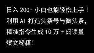 利用AI打造头条号与微头条,精准指令生成10万+阅读量爆文秘籍!日入200+小白也能轻…-中创网_分享创业项目_助您在家赚钱