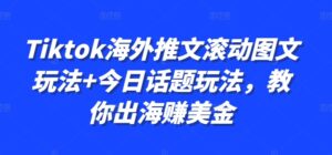 Tiktok海外推文滚动图文玩法+今日话题玩法，教你出海赚美金-中创网_分享创业项目_助您在家赚钱