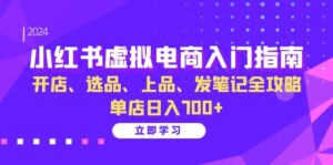 (13036期)小红书虚拟电商入门指南:开店、选品、上品、发笔记全攻略 单店日入700+-中创网_分享创业项目_助您在家赚钱