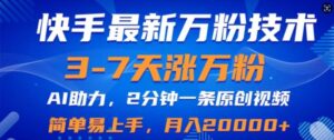 快手最新3-7天涨万粉技术,AI助力,2分钟一条视频,小白易上手,月入2W-中创网_分享创业项目_助您在家赚钱