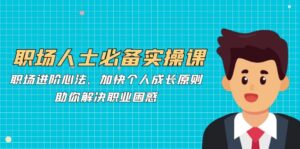 （12863期）职场人士必备实操课：职场进阶心法、加快个人成长原则，助你解决职业困惑-中创网_分享创业项目_助您在家赚钱