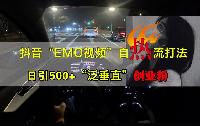 抖音EMO视频自热打法，日引500+“泛垂直”创业粉-中创网_分享创业项目_助您在家赚钱