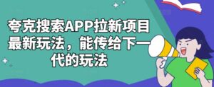 夸克搜索APP拉新项目最新玩法，能传给下一代的玩法-中创网_分享创业项目_助您在家赚钱