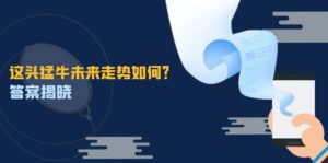 (12803期)这头猛牛未来走势如何?答案揭晓,特殊行情下曙光乍现,紧握千载难逢机会-中创网_分享创业项目_助您在家赚钱