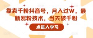 靠卖千粉抖音号，月入过W，最新涨粉技术，当天破千粉-中创网_分享创业项目_助您在家赚钱