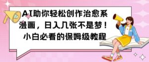 AI助你轻松创作治愈系漫画，日入几张不是梦，小白必看的保姆级教程【揭秘】-中创网_分享创业项目_助您在家赚钱