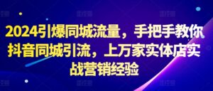 2024引爆同城流量,手把手教你抖音同城引流,上万家实体店实战营销经验-中创网_分享创业项目_助您在家赚钱