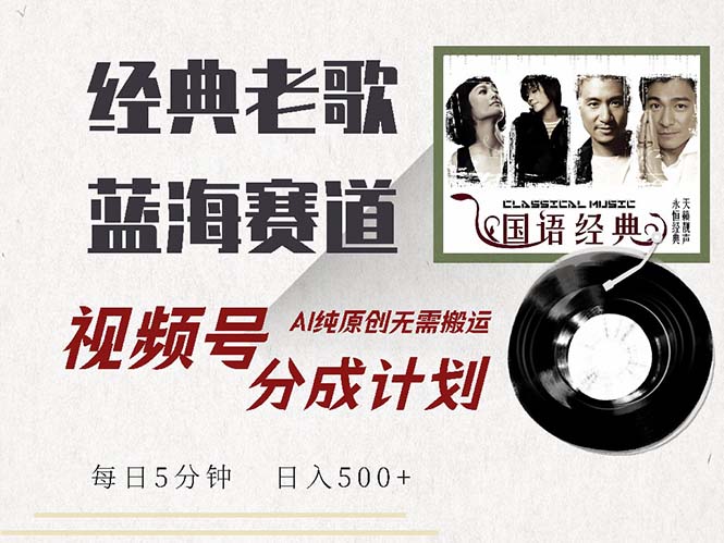 （13028期）最新经典老歌赛道，视频号分成计划收益拿到手软，AI纯原创，无需搬运每…-中创网_分享创业项目_助您在家赚钱