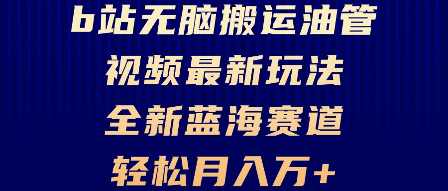 （13155期）B站无脑搬运油管视频最新玩法，轻松月入过万，小白轻松上手，全新蓝海赛道-中创网_分享创业项目_助您在家赚钱