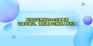 (12823期)万相台无界版2024全面更新,详解关键词、测款测图与精准人群布局-中创网_分享创业项目_助您在家赚钱