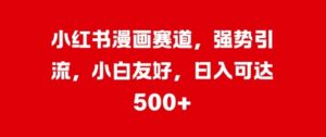 小红书漫画赛道，强势引流，小白友好，日入几张-中创网_分享创业项目_助您在家赚钱