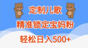 定制儿歌,精准锁定宝妈粉,轻松日入500+【揭秘】-中创网_分享创业项目_助您在家赚钱