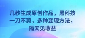 几秒生成原创作品,黑科技一刀不剪,多种变现方法,隔天见收益-中创网_分享创业项目_助您在家赚钱