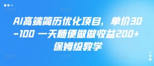 AI高端简历优化项目,单价30-100 一天随便做做收益200+ 保姆级教学-中创网_分享创业项目_助您在家赚钱
