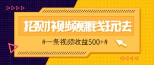 招财视频赚钱玩法,一条视频收益500+,零门槛小白也能学会-中创网_分享创业项目_助您在家赚钱