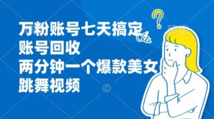 （13136期）万粉账号七天搞定，账号回收，两分钟一个爆款美女跳舞视频-中创网_分享创业项目_助您在家赚钱
