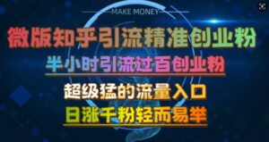 微版知乎引流创业粉,超级猛流量入口,半小时破百,日涨千粉轻而易举【揭秘】-中创网_分享创业项目_助您在家赚钱