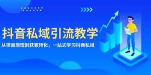 抖音私域引流教学：从项目原理到获客转化，一站式学习抖商私域-中创网_分享创业项目_助您在家赚钱