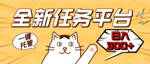 （13489期）全新任务平台一键托管   日入300+轻松获取额外收入的机会-中创网_分享创业项目_助您在家赚钱